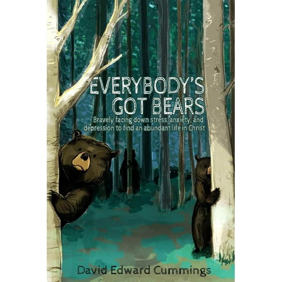 Everybody's Got Bears: Bravely Facing Down Stress, Anxiety, and Depression to Find an Abundant Life in Christ, (Paperback)