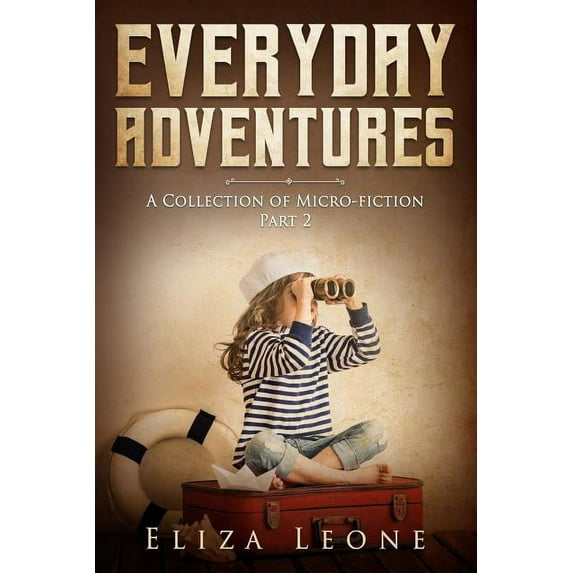 Everyday Adventures: Everyday Adventures: A Collection of Micro-Fiction Part 2 (Paperback)