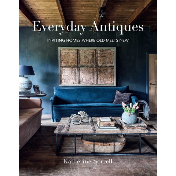 Everyday Antiques: Inviting Homes Where Old Meets New, (Hardcover)