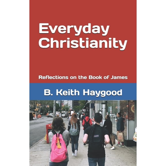 Everyday Christianity: Reflections on the Book of James, (Paperback)