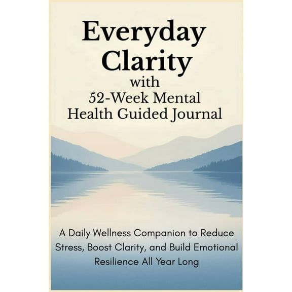 Everyday Clarity with 52-Week Mental Health Guided Journal: A Daily Wellness Companion to Reduce Stress, Boost Clarity, , (Paperback)
