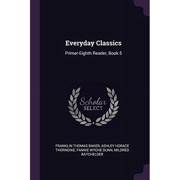 Everyday Classics: Primer-Eighth Reader, Book 5 Paperback 1377869776 9781377869773 Franklin Thomas Baker, Ashley Horace Thorndike, Fannie Wyche Dunn