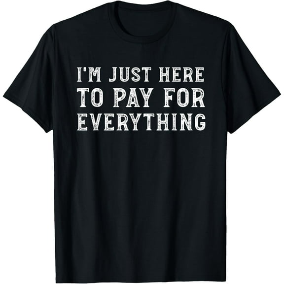 Everyday Cotton Comfort - I'm Just Here To Pay For Everything Funny Mom Dad T-Shirt