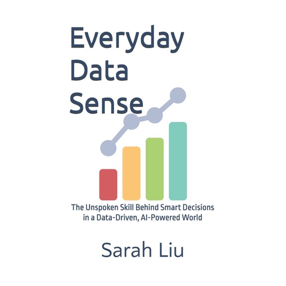 Everyday Data Sense: The Unspoken Skill Behind Smart Decisions in a Data-Driven, AI-Powered World, (Paperback)