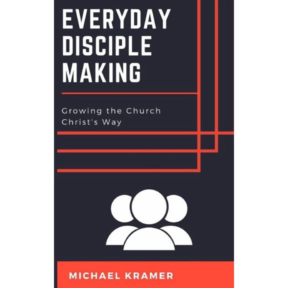 Everyday Disciple Making: Growing the Church Christ's Way (Paperback)