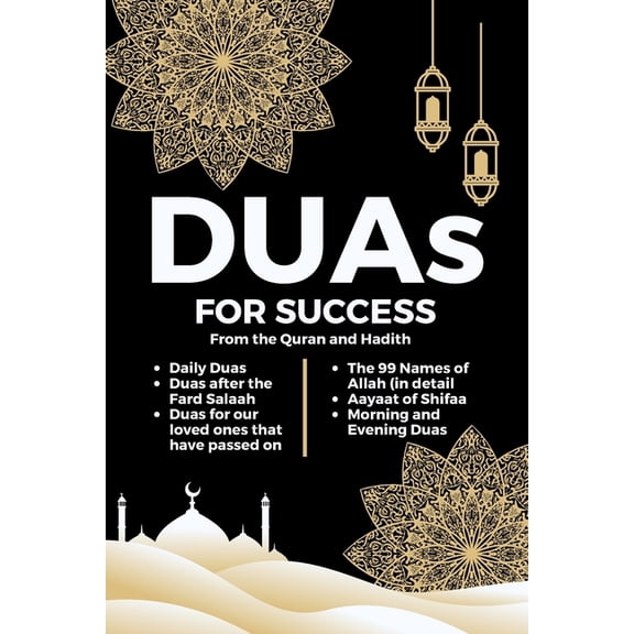 Everyday Duas for Success: A Comprehensive Dua Book Including The 99 Names of Allah, Ayat of Shifaa, Morning and Evening Duas, Daily Prayers, Post-Salah Supplications, and Duas for Our Departed Loved