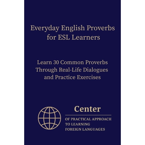 Everyday English Proverbs for ESL Learners: Learn 30 Common Proverbs Through Real-Life Dialogues and Practice Exercises, (Paperback)