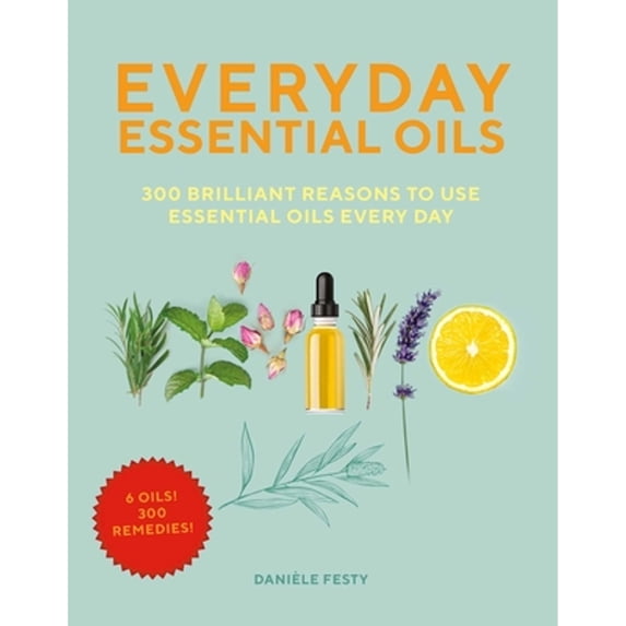 Pre-Owned Everyday Essential Oils: 300 Brilliant Reasons to Use Essential Oils Every Day (Paperback) 1631584308 9781631584305