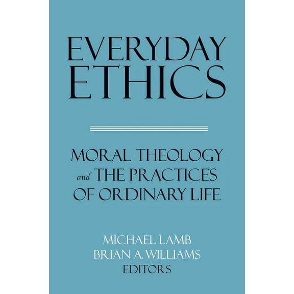 Everyday Ethics: Moral Theology and the Practices of Ordinary Life, (Hardcover)