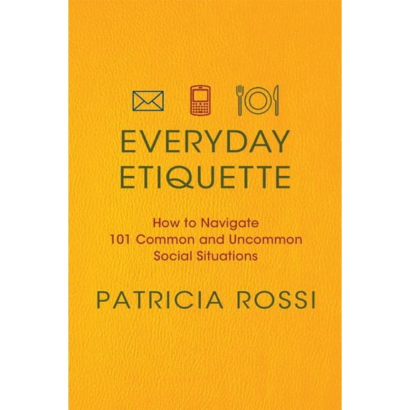 Everyday Etiquette : How to Navigate 101 Common and Uncommon Social Situations (Edition 1) (Paperback)