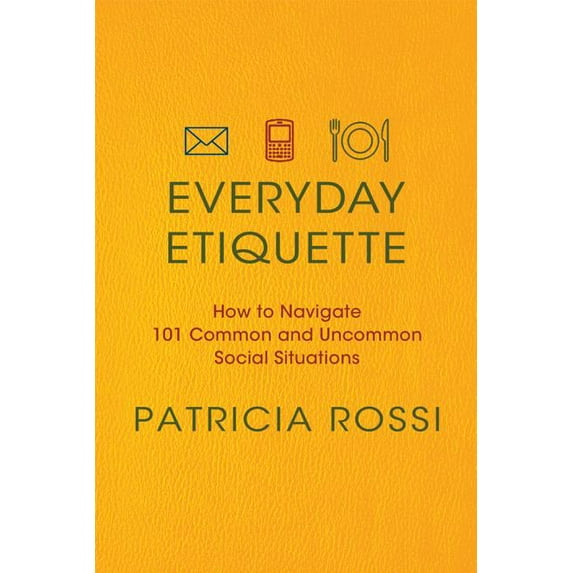 Everyday Etiquette: How to Navigate 101 Common and Uncommon Social Situations, (Paperback)