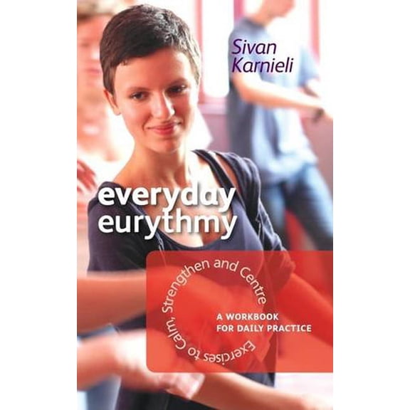 Everyday Eurythmy: Exercises to Calm, Strengthen, and Centre: A Workbook for Daily Practice, (Paperback)