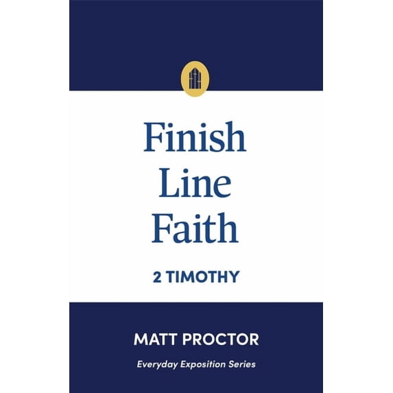 Everyday Exposition Finish Line Faith: 2 Timothy (Everyday Exposition Series), (Paperback)