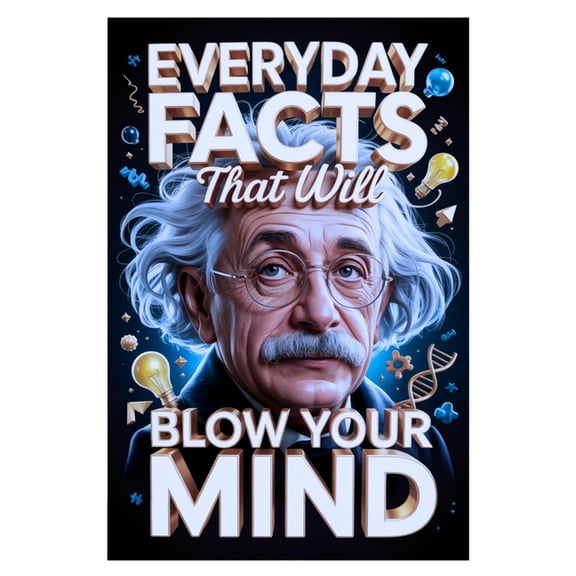 Everyday Facts That Will Blow Your Mind: Hidden Knowledge You Didn't Know, Featuring Science, History, Fun Trivia, and A, (Paperback)