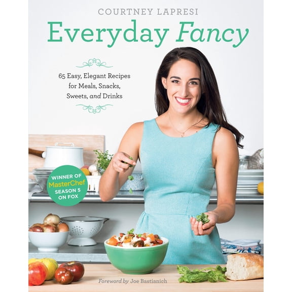 Everyday Fancy : 65 Easy, Elegant Recipes for Meals, Snacks, Sweets, and Drinks from the Winner of MasterChef Season 5 on FOX (Hardcover)