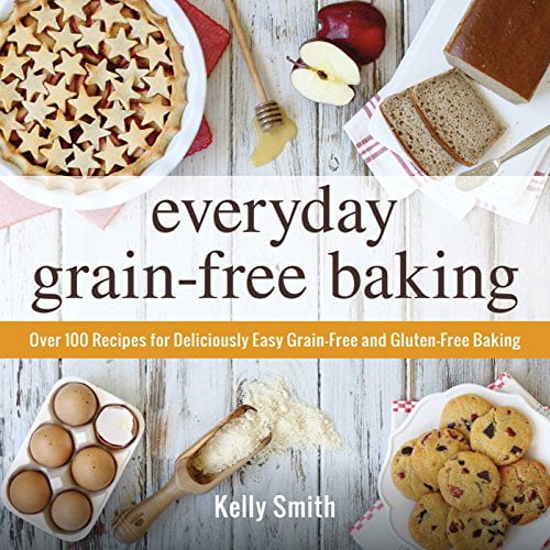 Pre-Owned Everyday Grain-Free Baking: Over 100 Recipes for Deliciously Easy Grain-Free and Gluten-Free Baking (Paperback) 1440574367 9781440574368