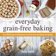 Everyday Grain-Free Baking Over 100 Recipes for Deliciously Easy Grain-Free and Gluten-Free Baking Paperback