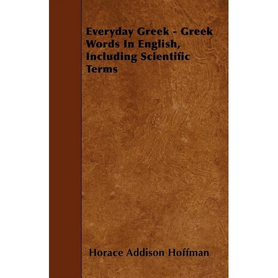 Everyday Greek - Greek Words In English, Including Scientific Terms (Paperback)