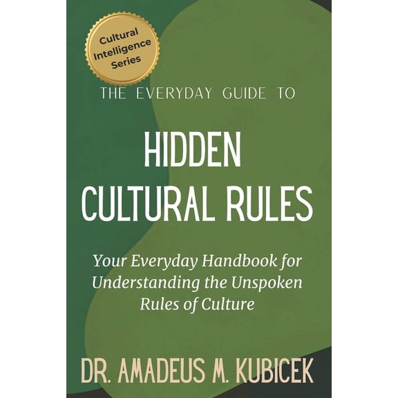 Cultural Intelligence The Everyday Guide to Hidden Cultural Rules: Your Everyday Handbook for Understanding the Unspoken Rules of Culture, Book 5, (Paperback)