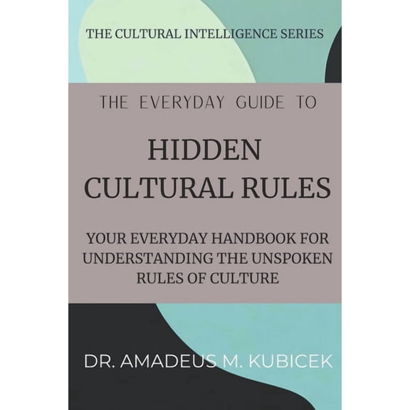 Cultural Intelligence The Everyday Guide to Hidden Cultural Rules: Your Everyday Handbook for Understanding the Unspoken Rules of Culture, Book 5, (Paperback)