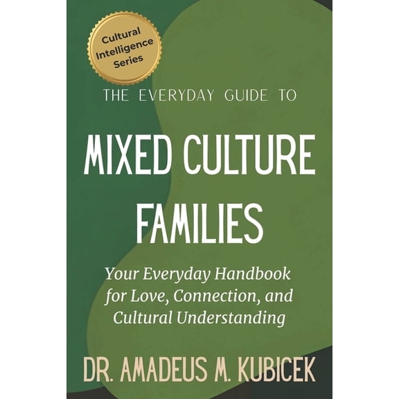Cultural Intelligence The Everyday Guide to Mixed Culture Families: Your Everyday Handbook for Love, Connection, and Cultural Understanding, Book 7, (Paperback)