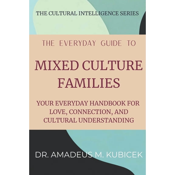 Cultural Intelligence The Everyday Guide to Mixed Culture Families: Your Everyday Handbook for Love, Connection, and Cultural Understanding, Book 8, (Paperback)