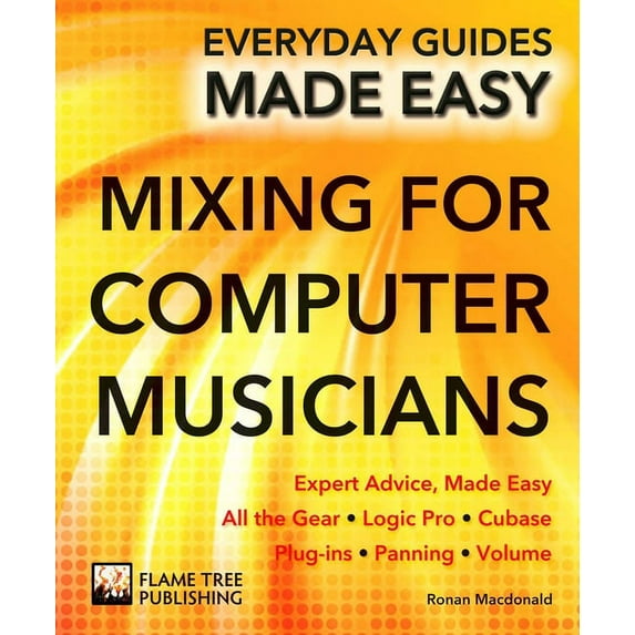 Everyday Guides Made Easy: Mixing for Computer Musicians : Expert Advice, Made Easy (Paperback)