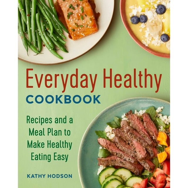 Everyday Healthy Cookbook : Recipes and a Meal Plan to Make Healthy