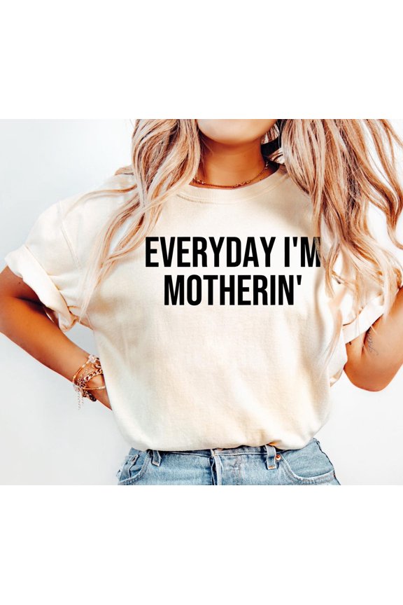 Everyday I'm Motherin Shirt, Funny Mom T-Shirt, Motherhood Shirt, Mom Life Shirt, Mother Gift Shirt, Trendy Mom Tee