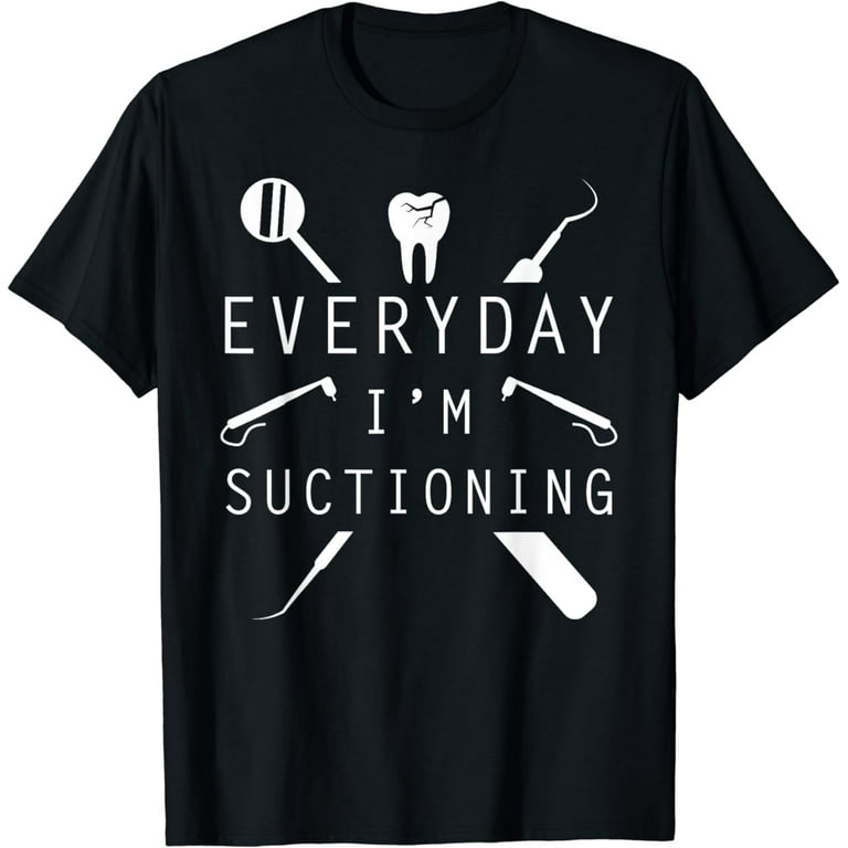 Everyday I'm Suctioning - Dentist Dental Assistant Shirt Everyday I'm Suctioning - Dentist Dental Assistant Shirt