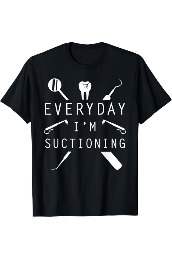 Everyday I'm Suctioning Dentist Tee Funny Dental Assistant T-Shirt