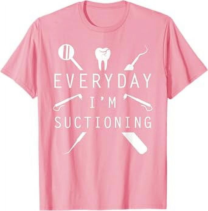 Everyday I'm Suctioning Dentist Tee Funny Dental Assistant TShirt