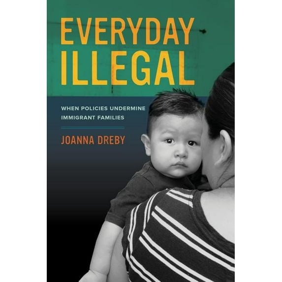 Everyday Illegal : When Policies Undermine Immigrant Families (Edition 1) (Paperback)
