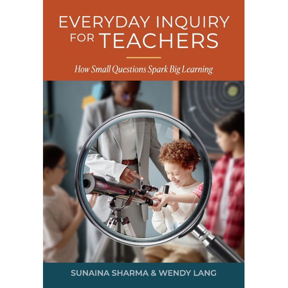 Everyday Inquiry for Teachers: How Small Questions Spark Big Learning: How Small Inquirs, (Paperback)