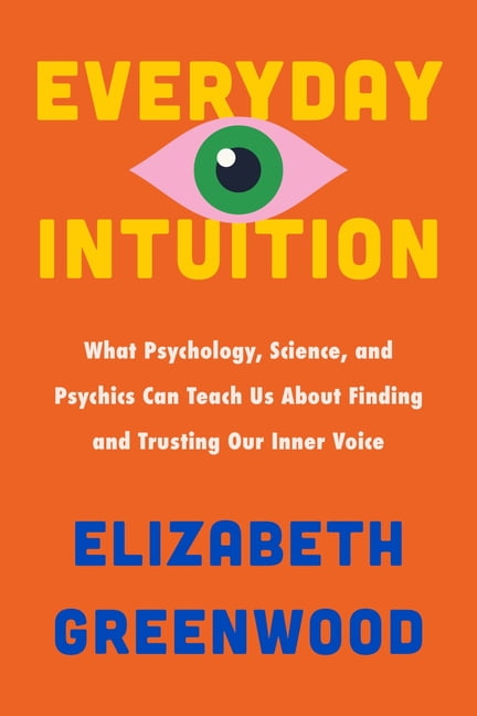 Everyday Intuition: What Psychology, Science, and Psychics Can Teach Us about Finding and Trusting Our Inner Voice, (Hardcover)