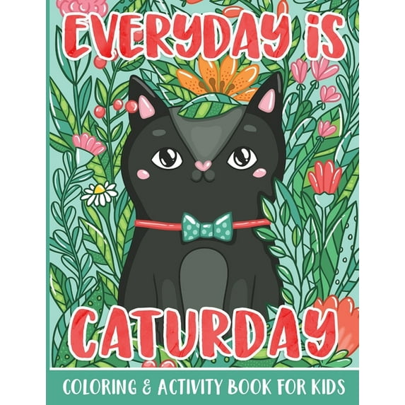 Everyday Is Caturday: Kitty Cat Coloring & Activity Book for Girls and Boys - Easy Coloring Pages and Maze Puzzles for Kids (Paperback)