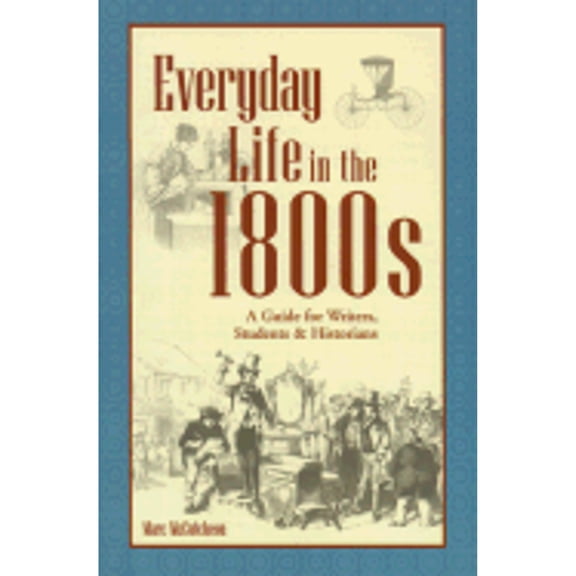 Pre-Owned Everyday Life in the 1800s: A Guide for Writers, Students & Historians (Paperback) 1582970637 9781582970639