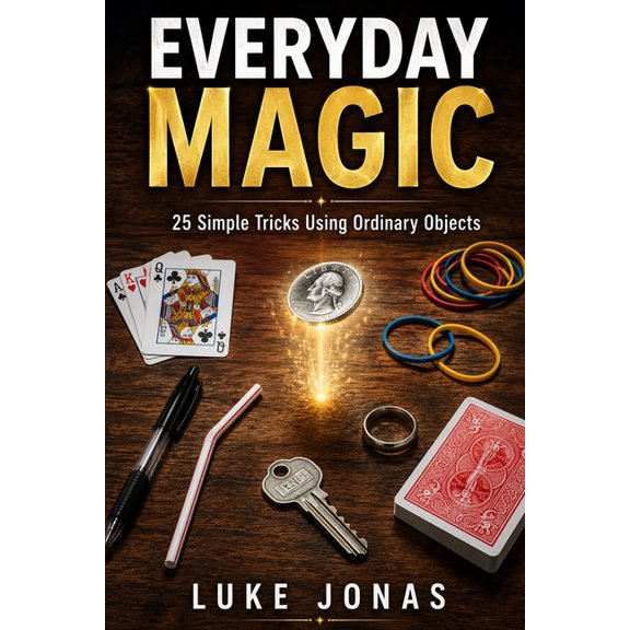 Everyday Magic: 25 Easy Tricks to Amaze Friends Using Ordinary Objects, (Paperback)