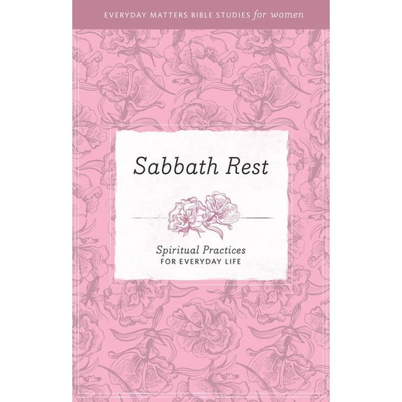 Everyday Matters Bible Studies for Women: Sabbath Rest: Spiritual Practices for Everyday Life (Paperback)