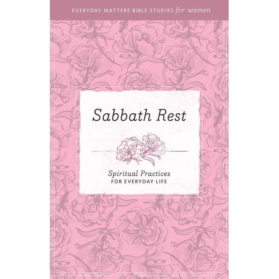 Everyday Matters Bible Studies for Women: Sabbath Rest: Spiritual Practices for Everyday Life (Paperback)