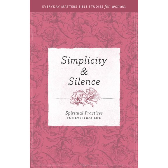 Everyday Matters Bible Studies for Women: Simplicity and Silence : Spiritual Practices for Everyday Life (Paperback)