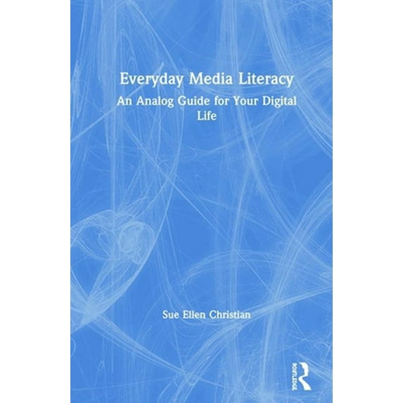 Pre-Owned Everyday Media Literacy: An Analog Guide for Your Digital Life (Hardcover) 0815386583 9780815386582
