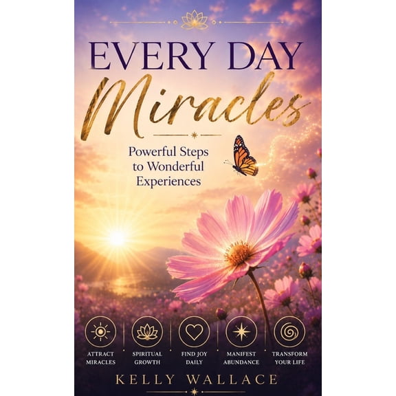 Everyday Miracles: How To Create Miracles In Your Life Each And Every Day!, (Paperback)
