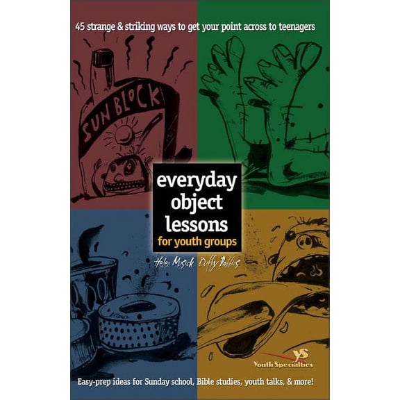 Everyday Object Lessons for Youth Groups: 45 Strange and Striking Ways to Get Your Point Across to Teenagers, (Paperback)