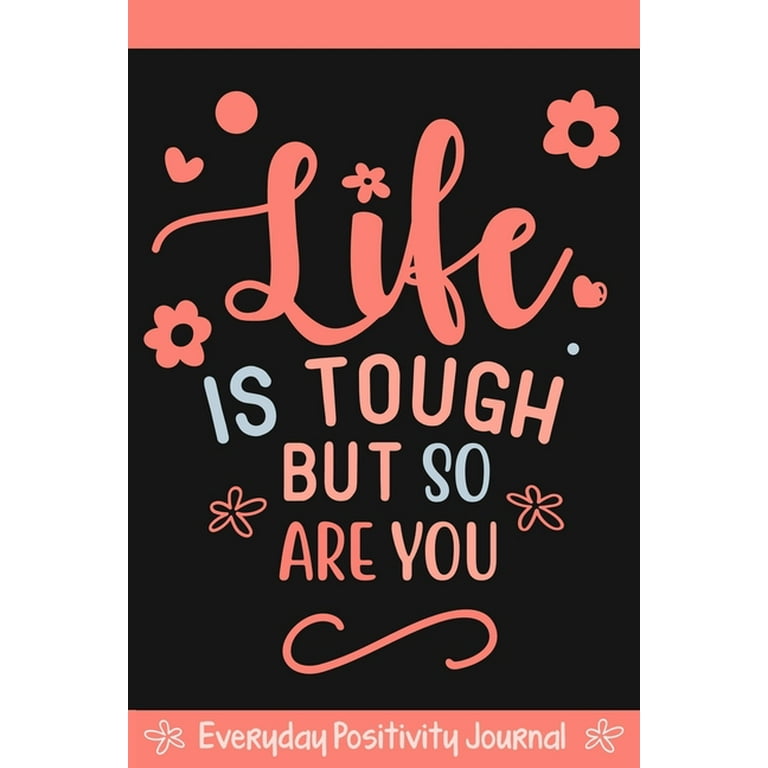 Everyday Positivity Journal: Life Is Tough But So Are You