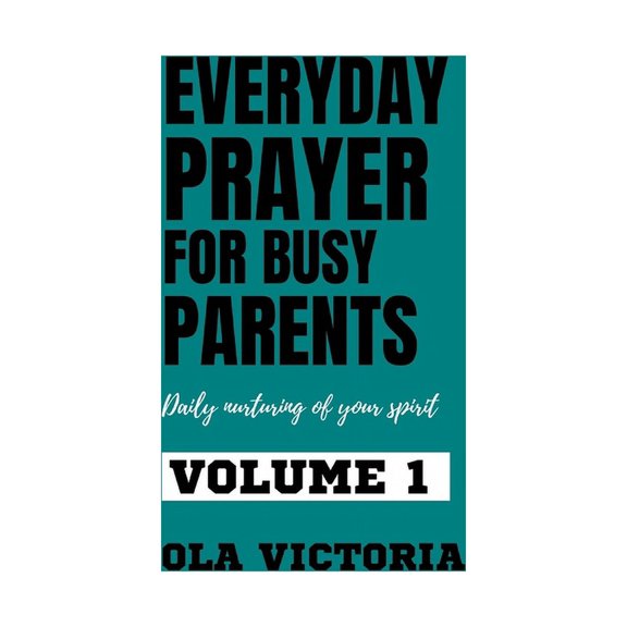 Everyday Prayer For Busy Parents Volume 1: Daily nurturing of your spirit (Paperback)