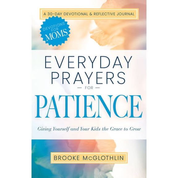 Everyday Prayers Everyday Prayers for Patience: Giving Yourself and Your Kids the Grace to Grow, (Paperback)