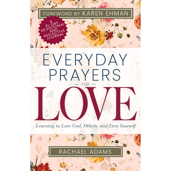 Everyday Prayers Everyday Prayers for Love: Learning to Love God, Others, and Even Yourself (a 31-Day Devotional and Reflective Journal f, (Paperback)