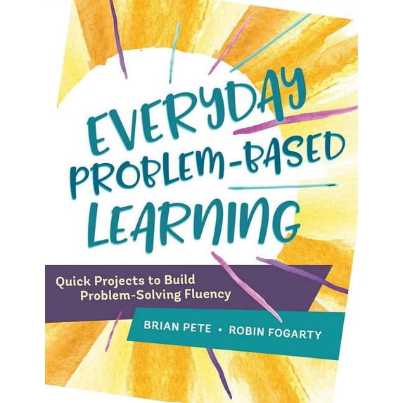 Everyday Problem-Based Learning: Quick Projects to Build Problem-Solving Fluency, (Paperback)