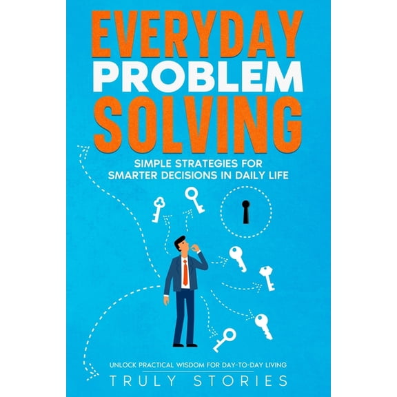 Everyday Problem Solving: Simple Strategies for Smarter Decisions in Daily Life, (Paperback)